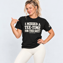 I Missed a Tee Time For This Shit T-Shirt
